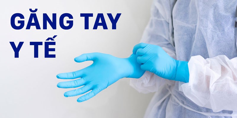 Găng tay y tế  – những công dụng nhiều người chưa biết